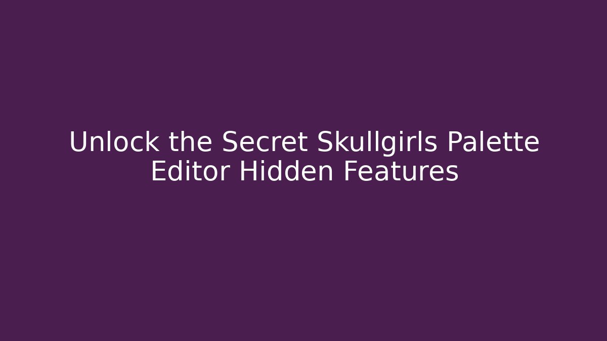 Unlock the Secret Skullgirls Palette Editor Hidden Features
