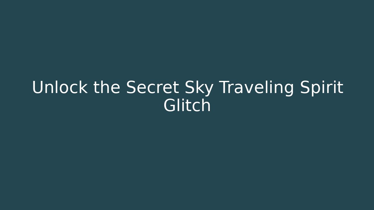 Unlock the Secret Sky Traveling Spirit Glitch