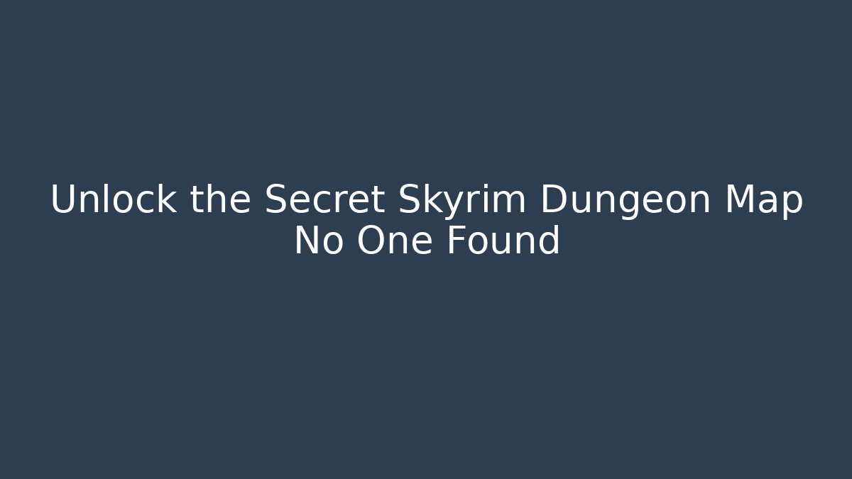 Unlock the Secret Skyrim Dungeon Map No One Found