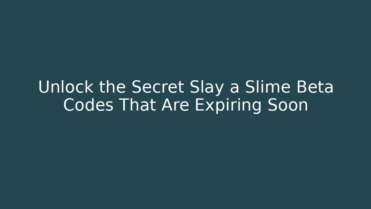 Unlock the Secret Slay a Slime Beta Codes That Are Expiring Soon