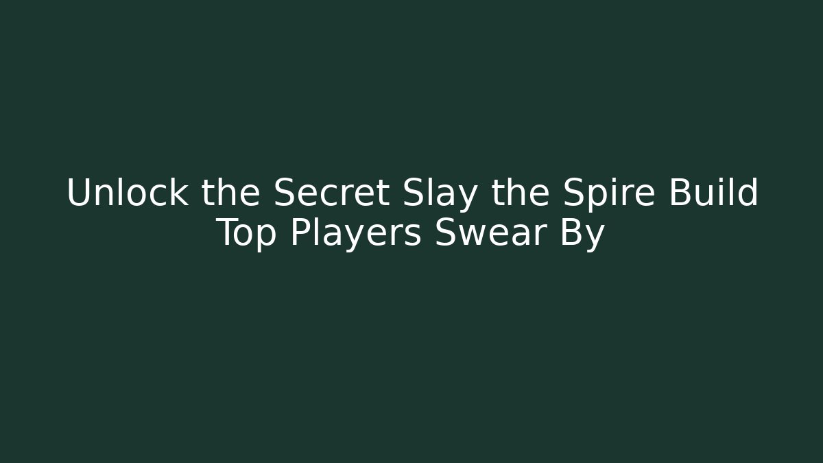 Unlock the Secret Slay the Spire Build Top Players Swear By