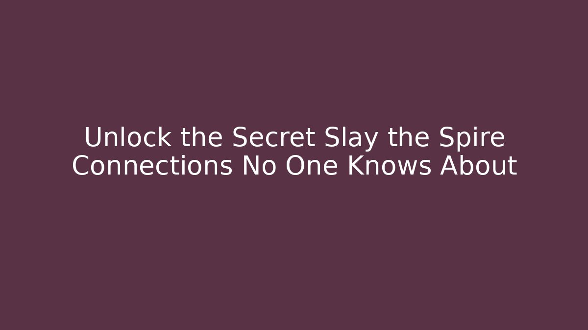 Unlock the Secret Slay the Spire Connections No One Knows About