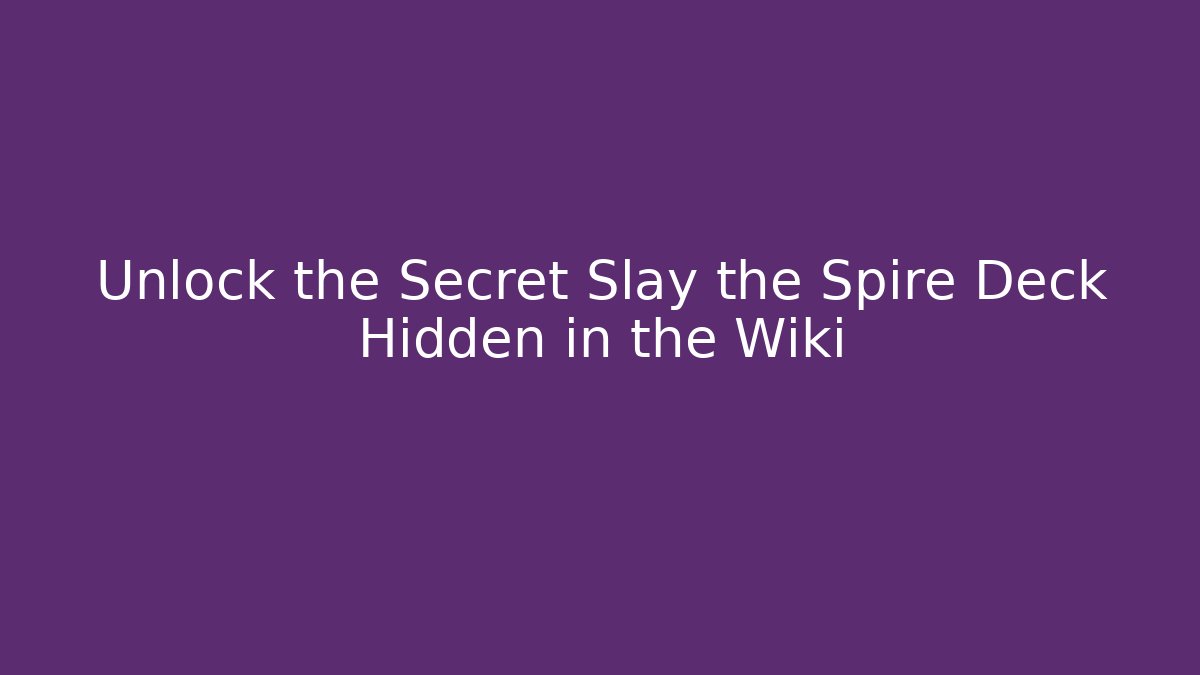 Unlock the Secret Slay the Spire Deck Hidden in the Wiki