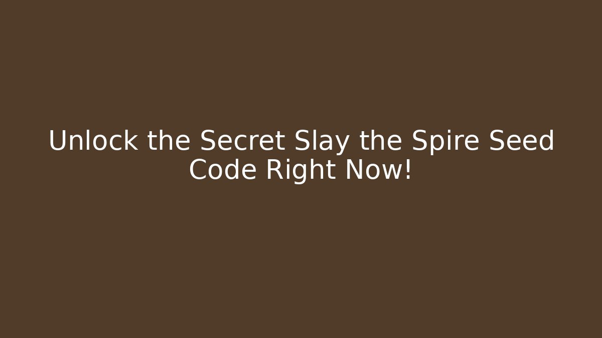 Unlock the Secret Slay the Spire Seed Code Right Now!