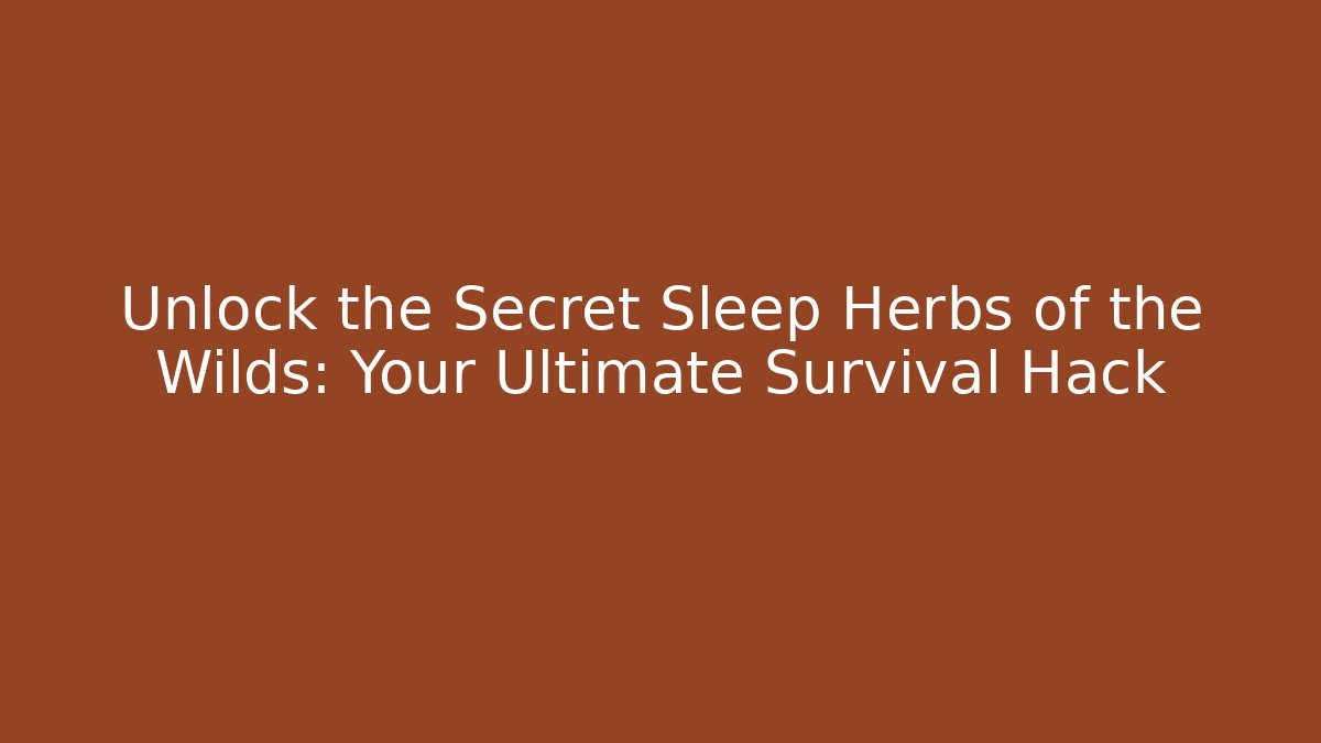 Unlock the Secret Sleep Herbs of the Wilds: Your Ultimate Survival Hack