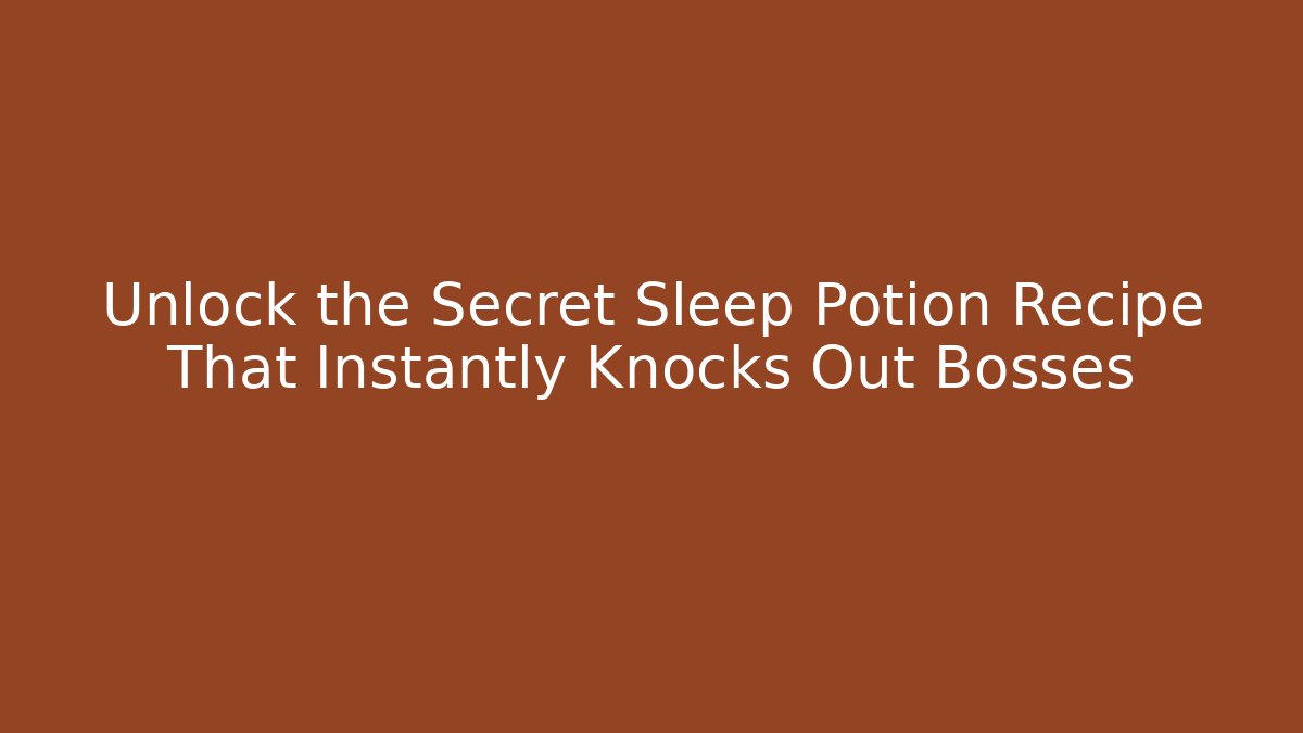 Unlock the Secret Sleep Potion Recipe That Instantly Knocks Out Bosses