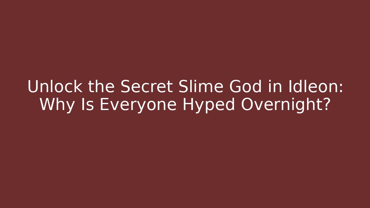Unlock the Secret Slime God in Idleon: Why Is Everyone Hyped Overnight?