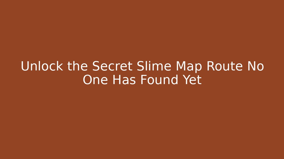 Unlock the Secret Slime Map Route No One Has Found Yet