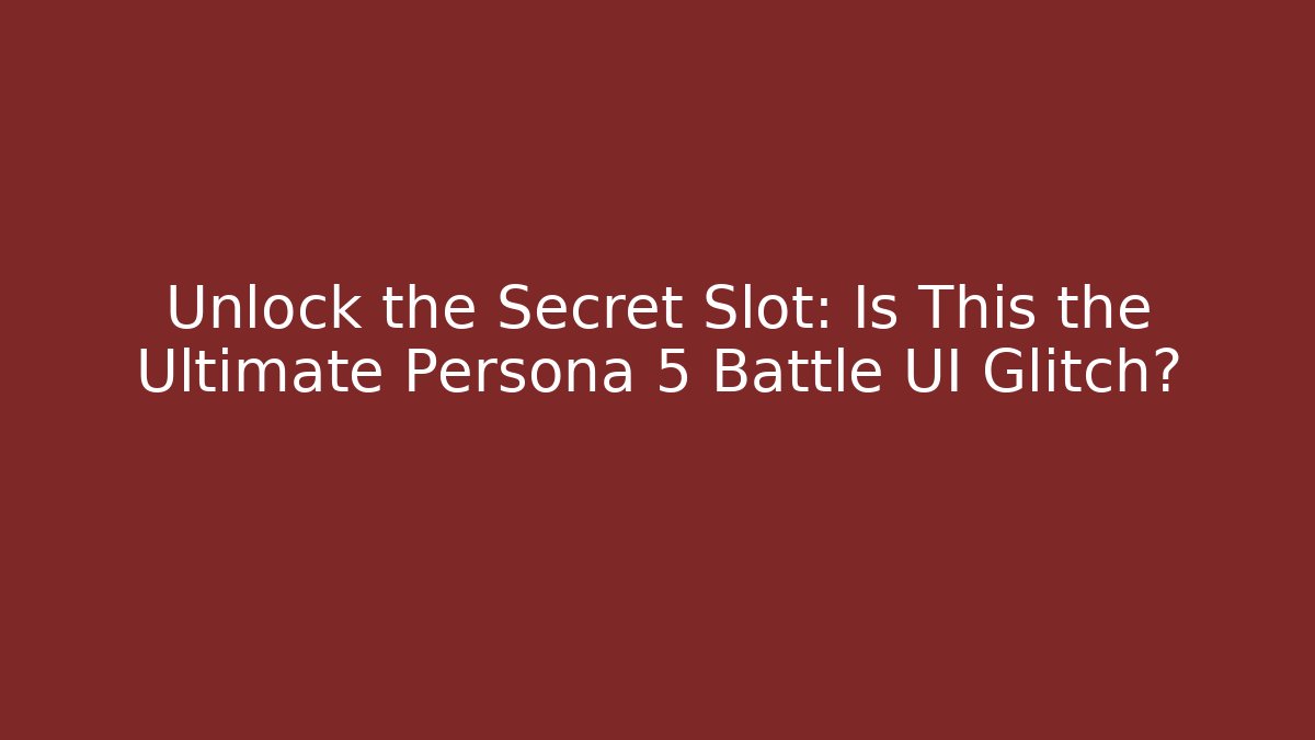 Unlock the Secret Slot: Is This the Ultimate Persona 5 Battle UI Glitch?