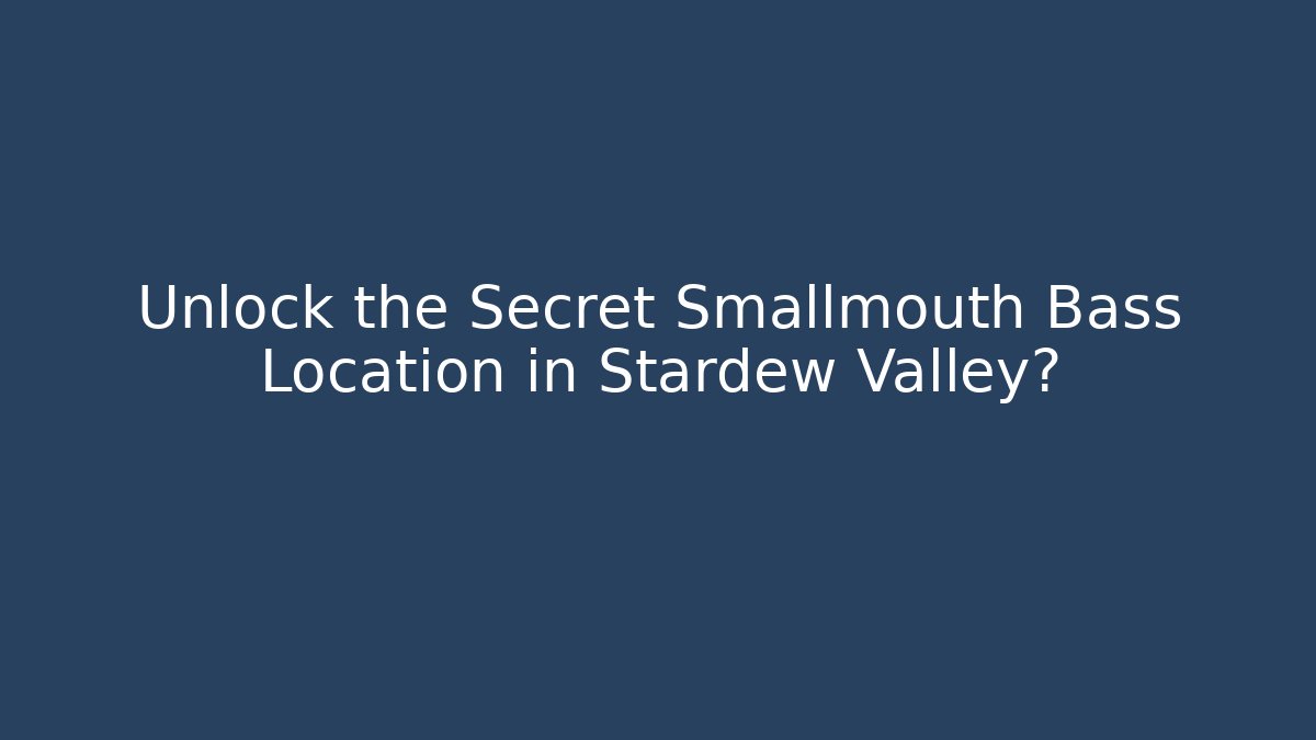 Unlock the Secret Smallmouth Bass Location in Stardew Valley?