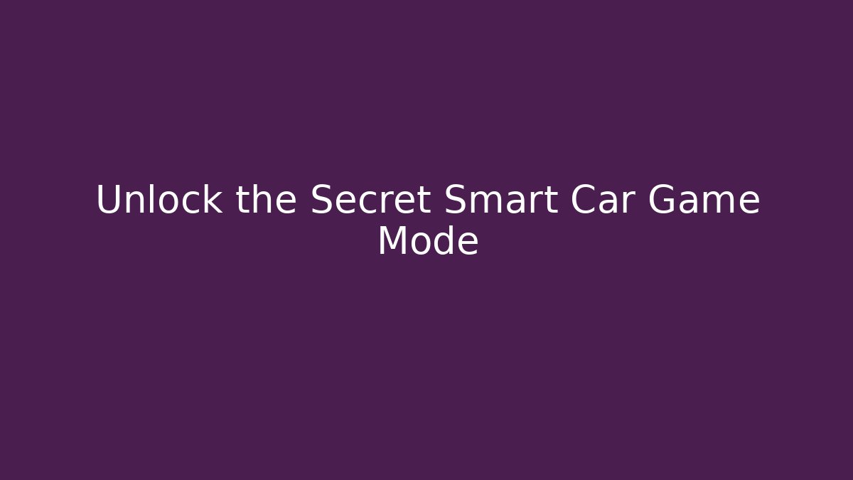 Unlock the Secret Smart Car Game Mode