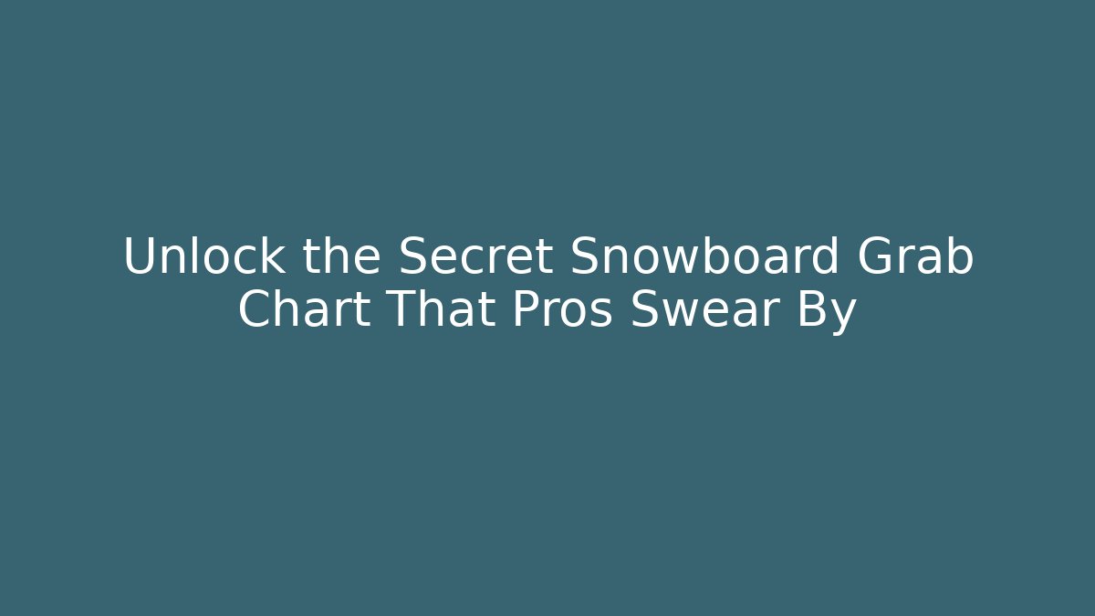 Unlock the Secret Snowboard Grab Chart That Pros Swear By - Critter Realm