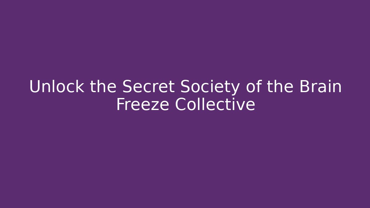 Unlock the Secret Society of the Brain Freeze Collective
