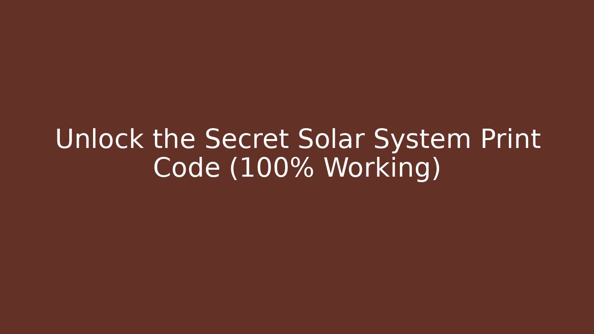 Unlock the Secret Solar System Print Code (100% Working)
