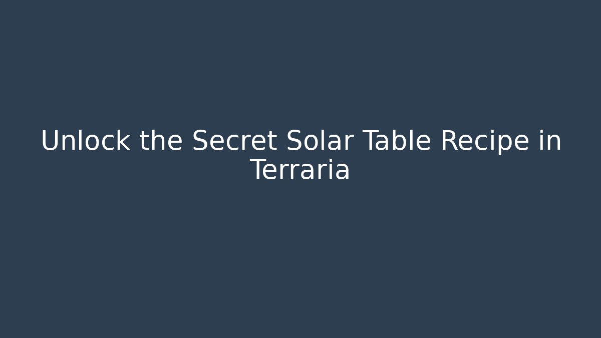 Unlock the Secret Solar Table Recipe in Terraria