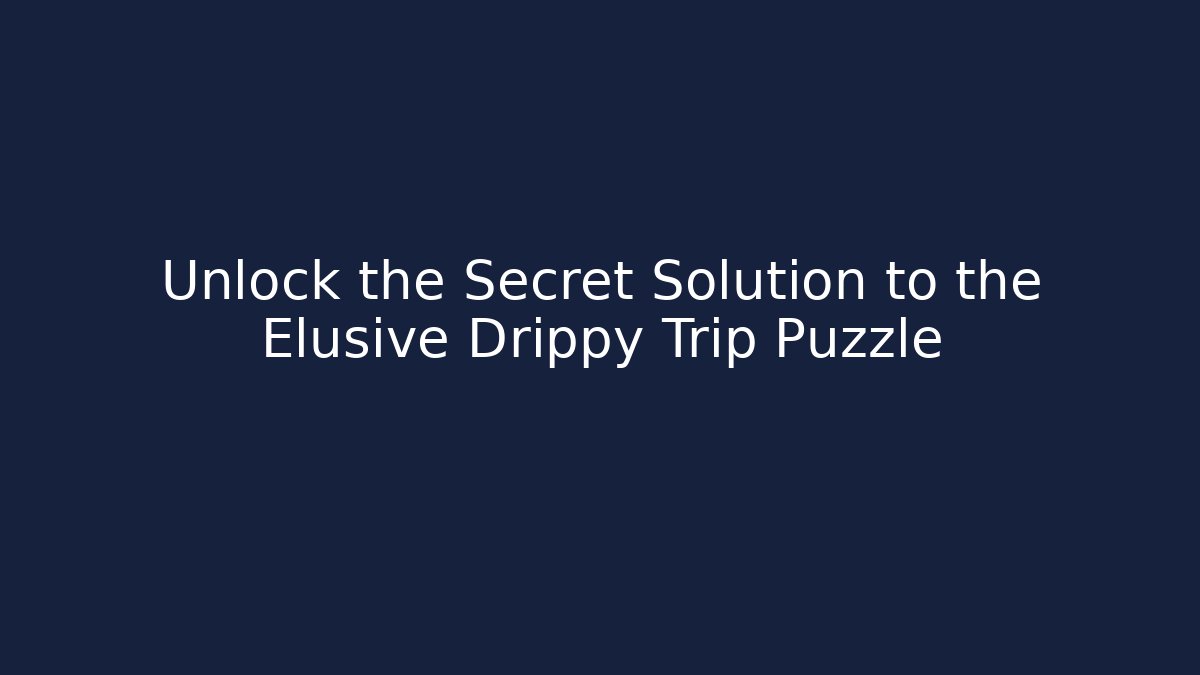 Unlock the Secret Solution to the Elusive Drippy Trip Puzzle - Critter Realm