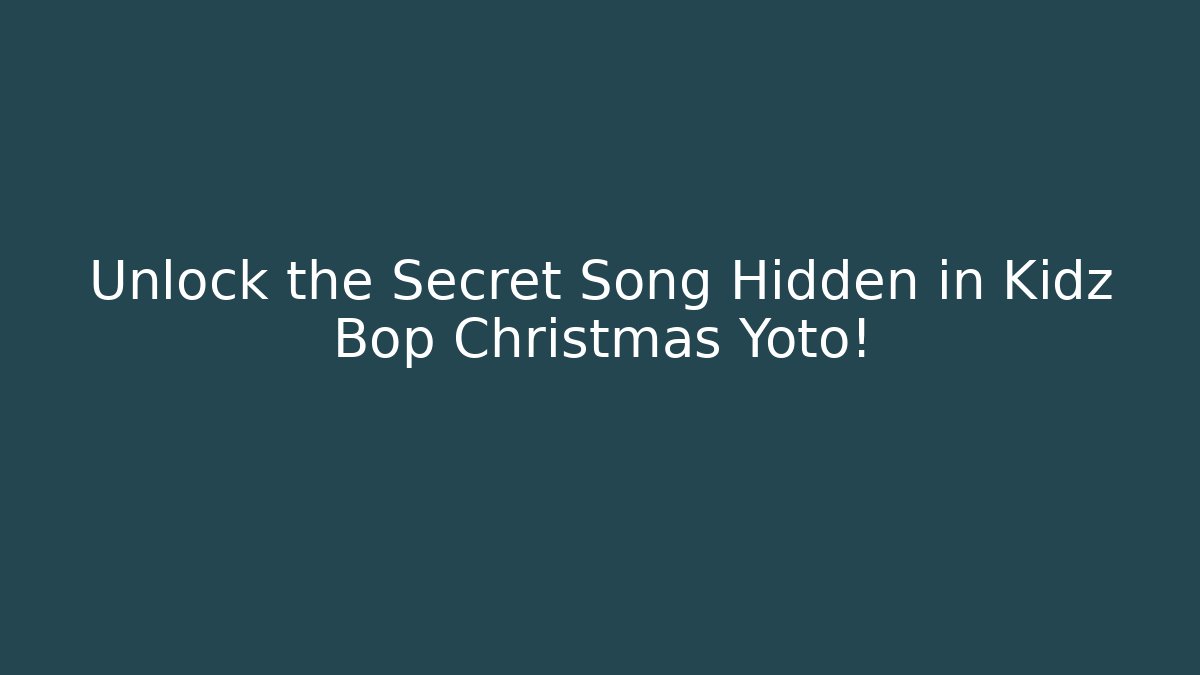 Unlock the Secret Song Hidden in Kidz Bop Christmas Yoto!