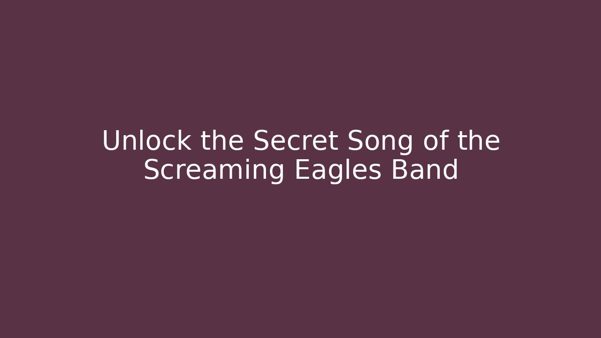 Unlock the Secret Song of the Screaming Eagles Band