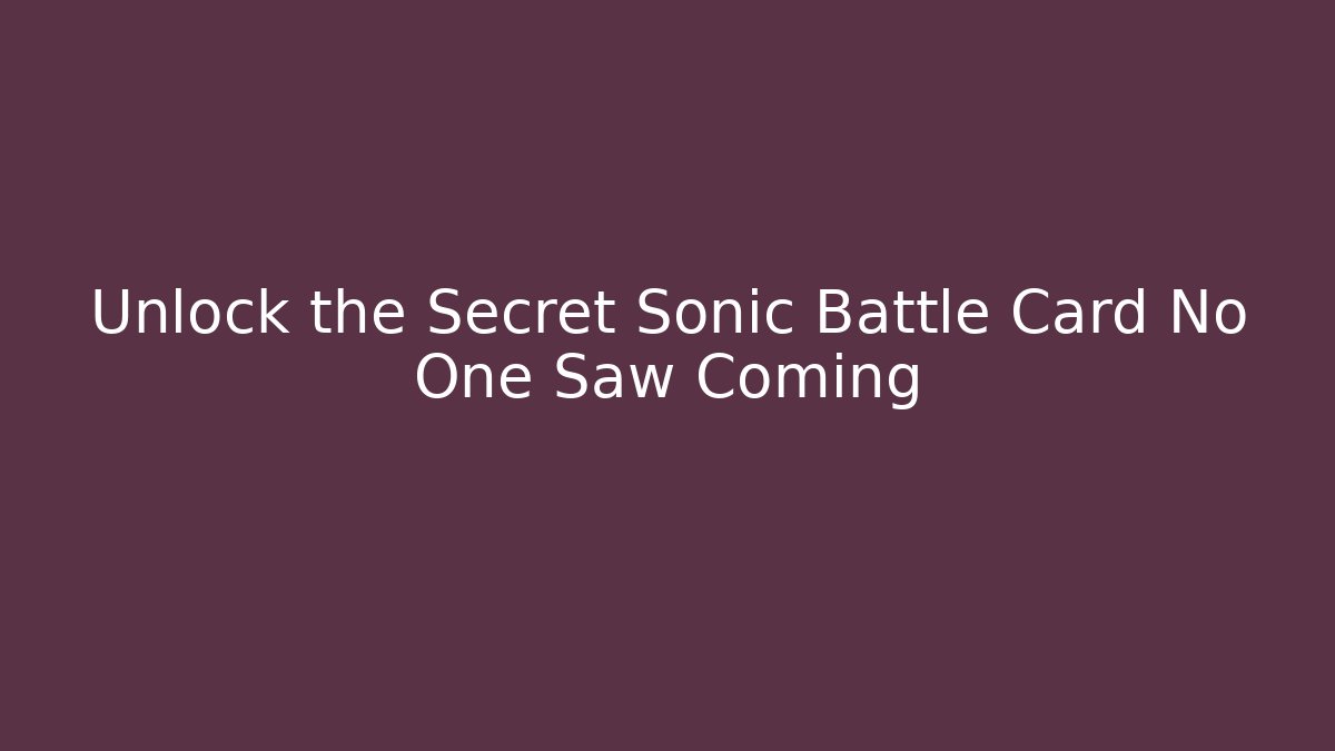 Unlock the Secret Sonic Battle Card No One Saw Coming
