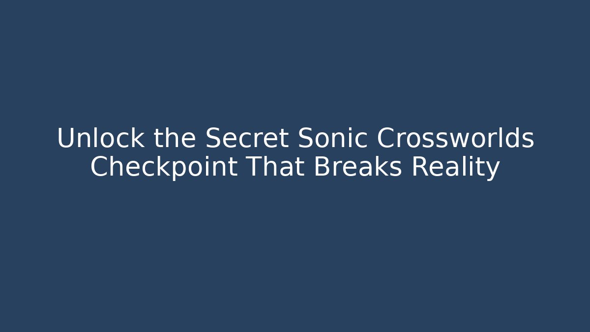 Unlock the Secret Sonic Crossworlds Checkpoint That Breaks Reality - Critter Realm