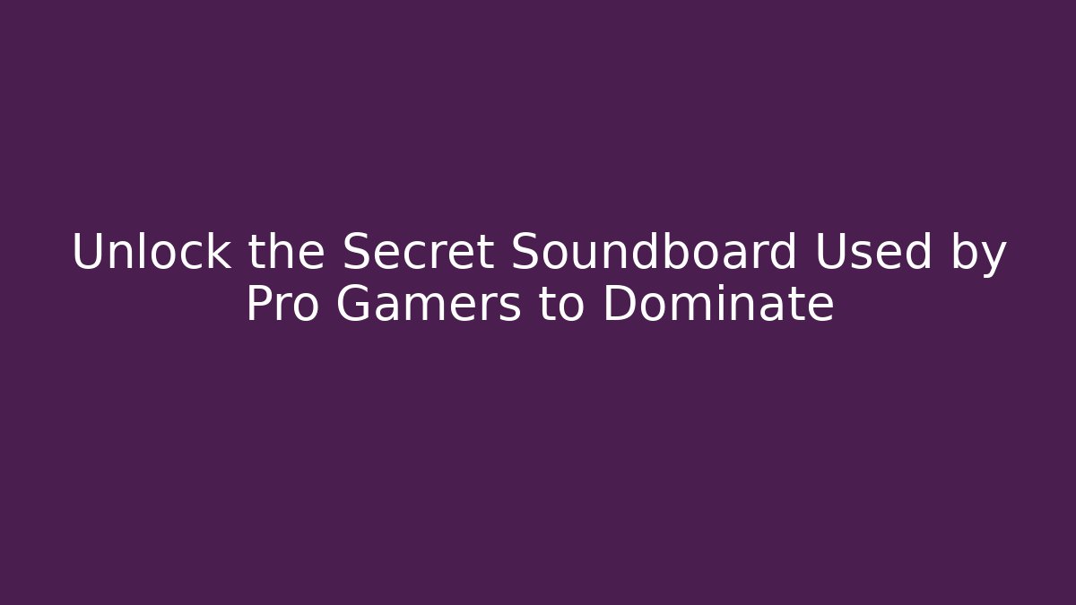 Unlock the Secret Soundboard Used by Pro Gamers to Dominate