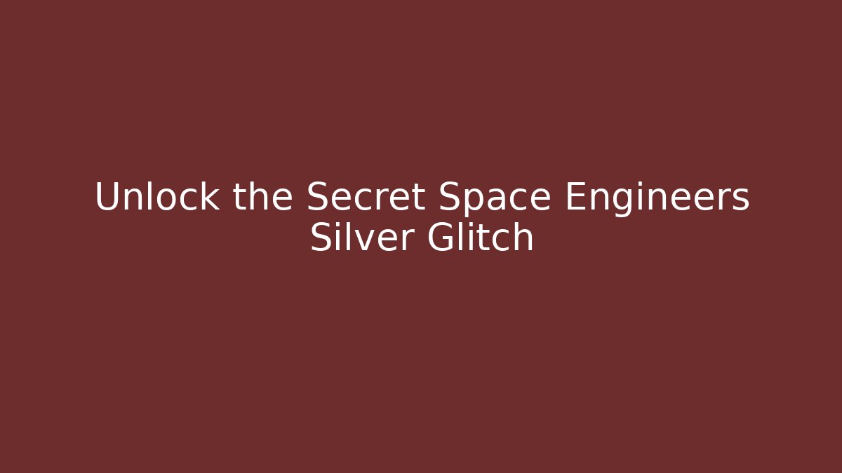 Unlock the Secret Space Engineers Silver Glitch