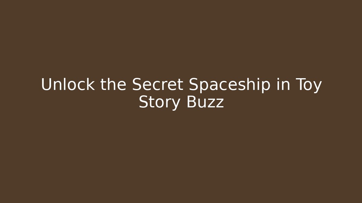 Unlock the Secret Spaceship in Toy Story Buzz