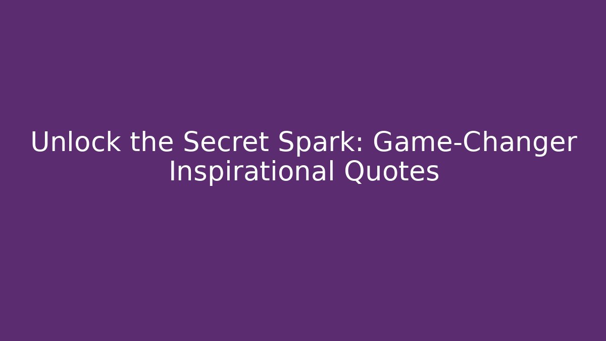 Unlock the Secret Spark: Game-Changer Inspirational Quotes