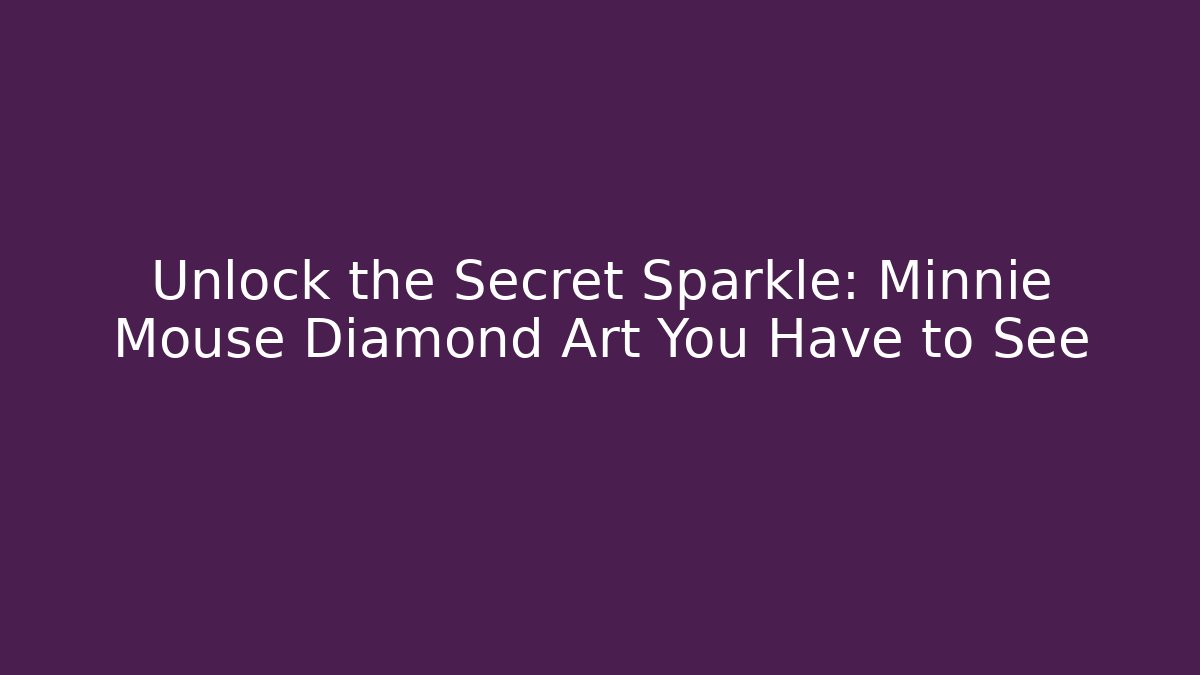 Unlock the Secret Sparkle: Minnie Mouse Diamond Art You Have to See