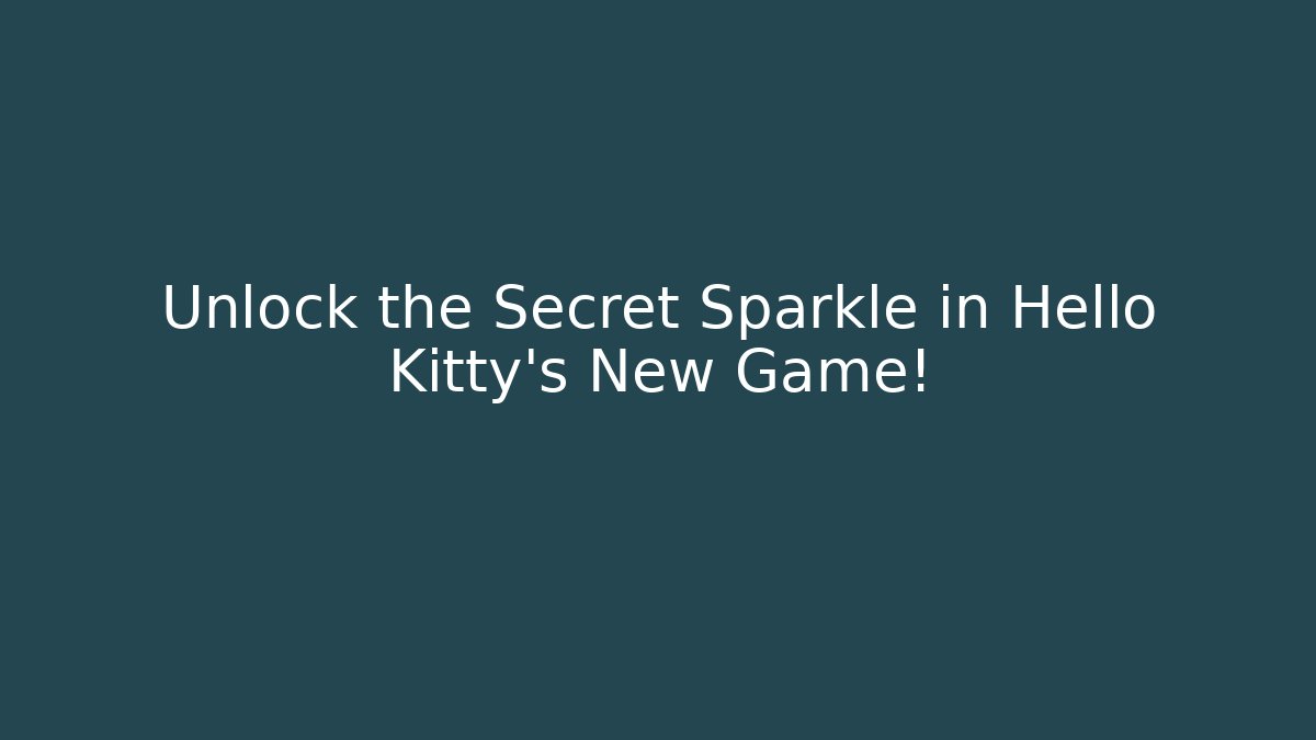 Unlock the Secret Sparkle in Hello Kitty’s New Game!