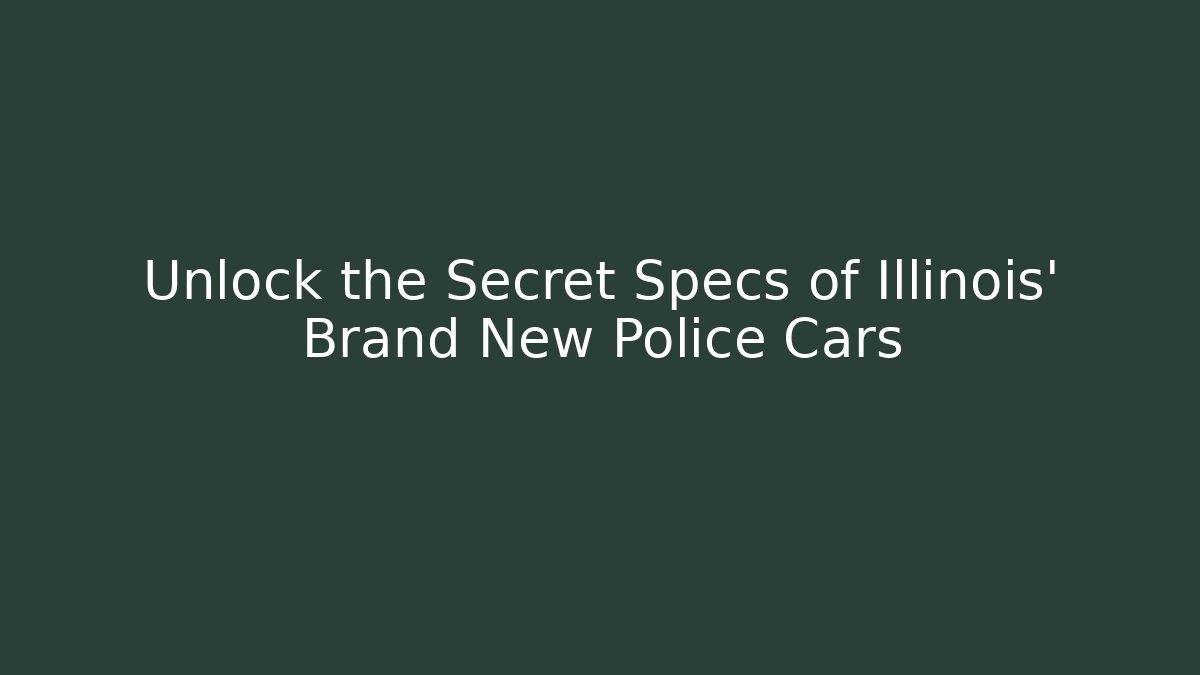 Unlock the Secret Specs of Illinois' Brand New Police Cars