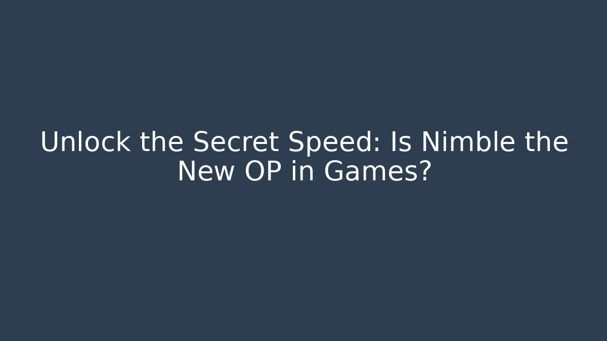 Unlock the Secret Speed: Is Nimble the New OP in Games?