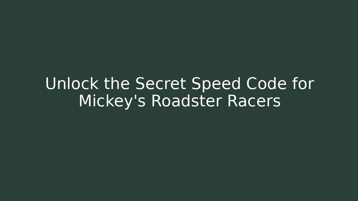Unlock the Secret Speed Code for Mickey's Roadster Racers - Critter Realm