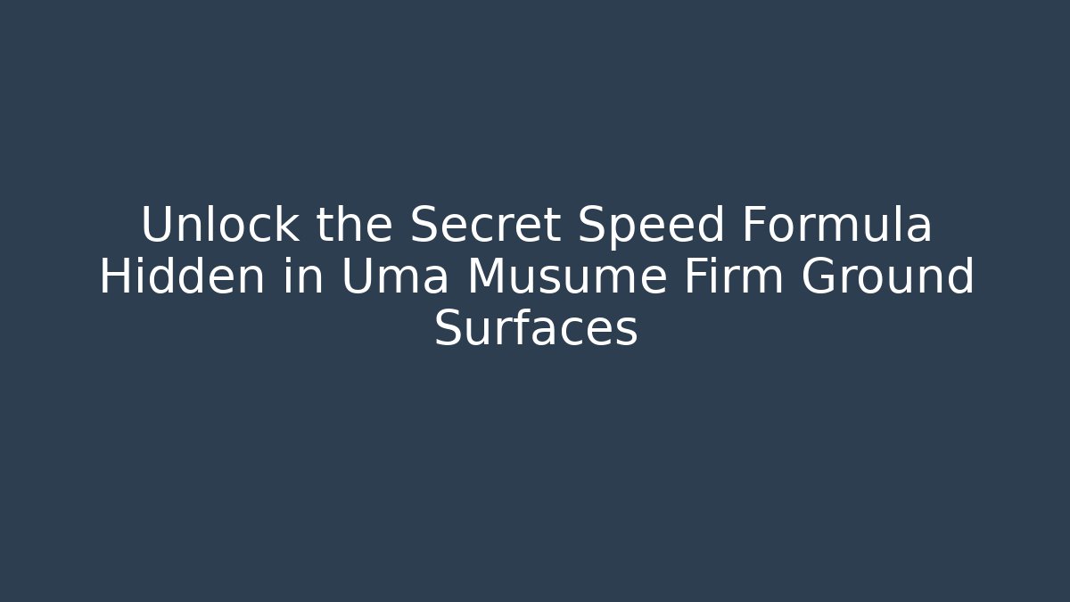 Unlock the Secret Speed Formula Hidden in Uma Musume Firm Ground Surfaces