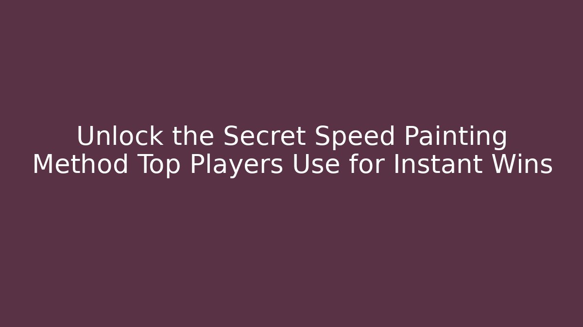 Unlock the Secret Speed Painting Method Top Players Use for Instant Wins