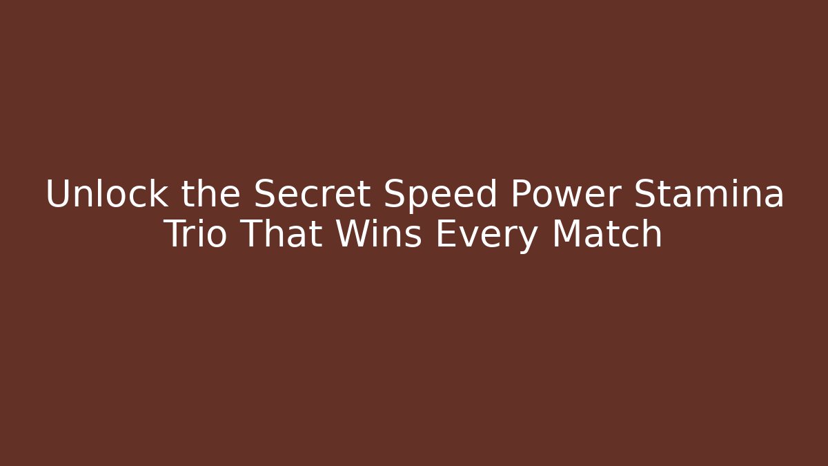 Unlock the Secret Speed Power Stamina Trio That Wins Every Match