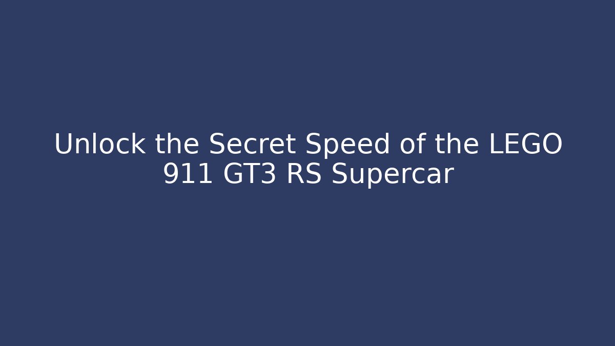 Unlock the Secret Speed of the LEGO 911 GT3 RS Supercar