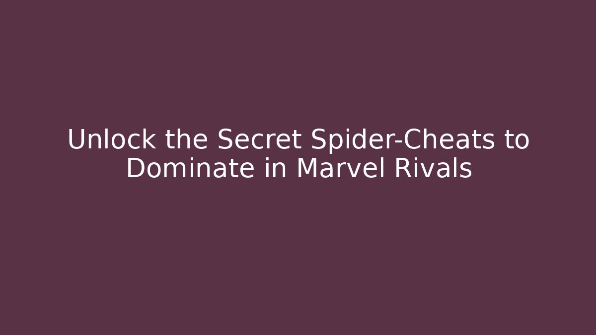 Unlock the Secret Spider-Cheats to Dominate in Marvel Rivals