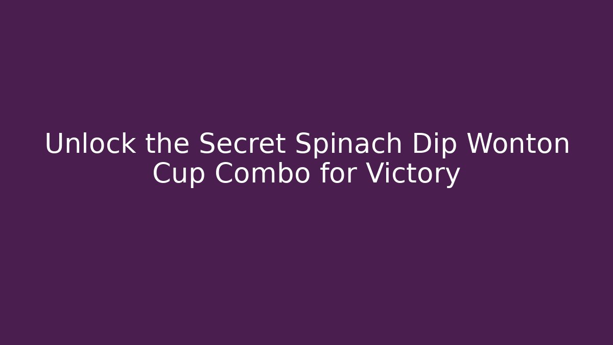 Unlock the Secret Spinach Dip Wonton Cup Combo for Victory
