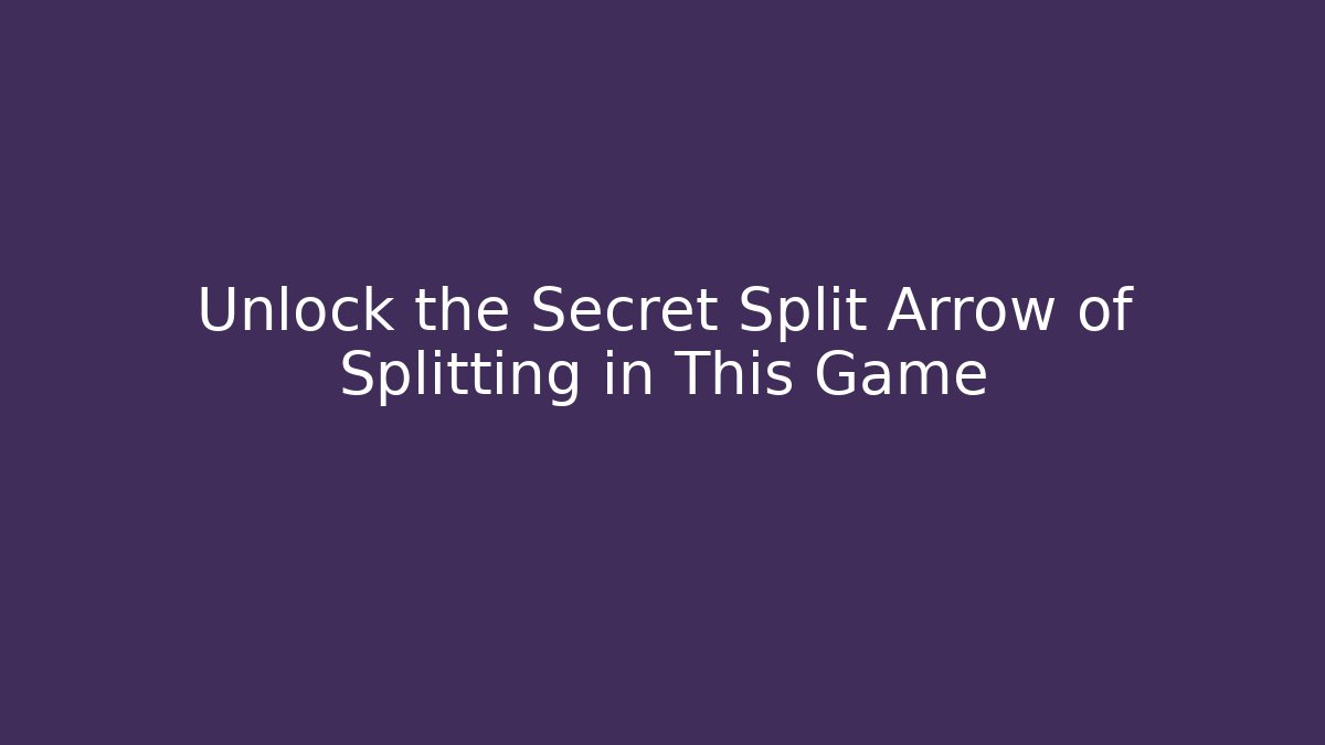 Unlock the Secret Split Arrow of Splitting in This Game