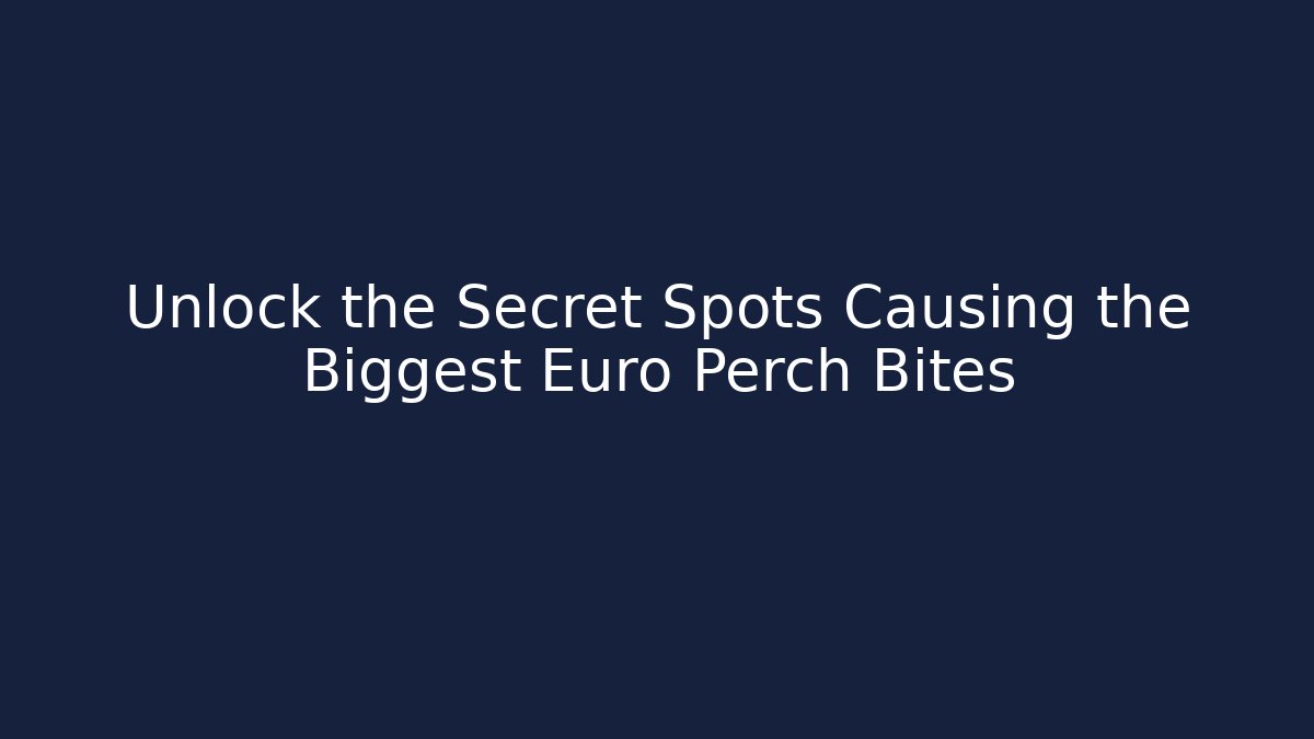 Unlock the Secret Spots Causing the Biggest Euro Perch Bites
