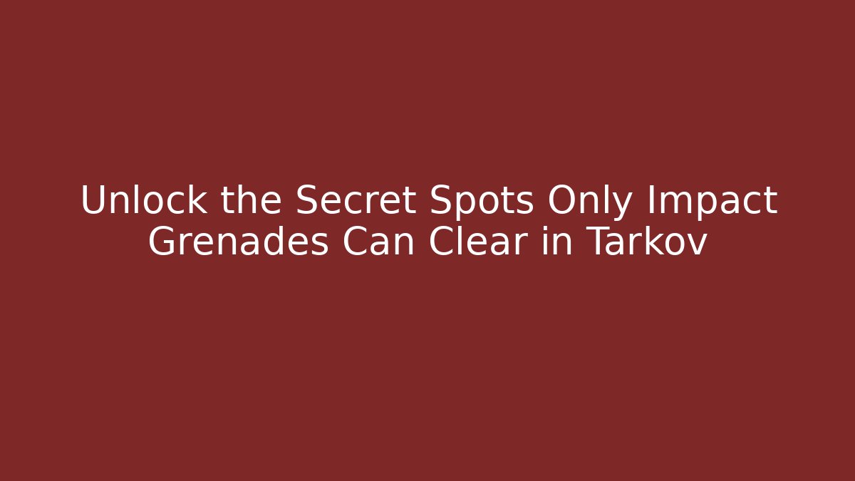 Unlock the Secret Spots Only Impact Grenades Can Clear in Tarkov