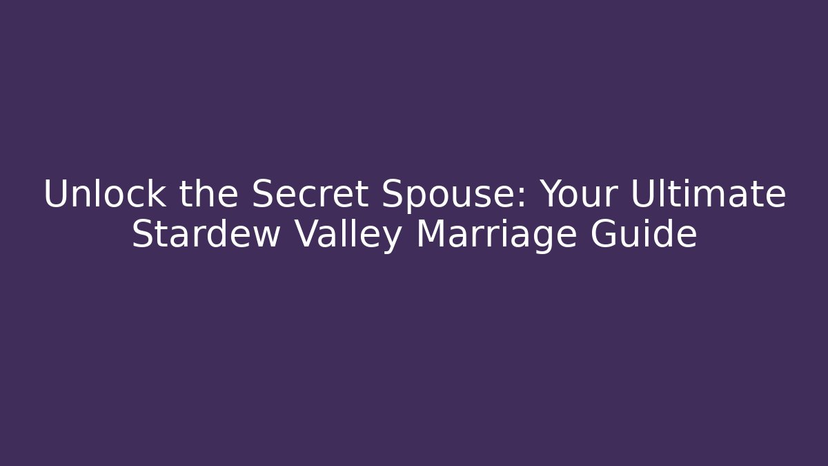 Unlock the Secret Spouse: Your Ultimate Stardew Valley Marriage Guide