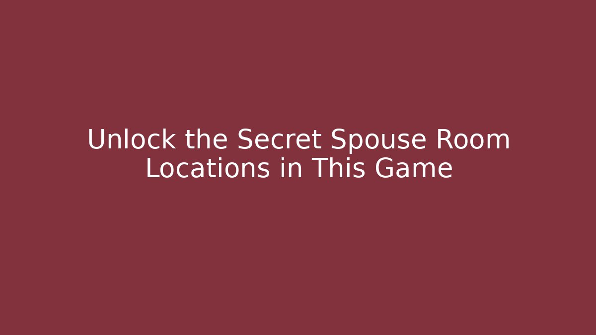 Unlock the Secret Spouse Room Locations in This Game