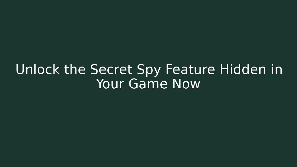 Unlock the Secret Spy Feature Hidden in Your Game Now