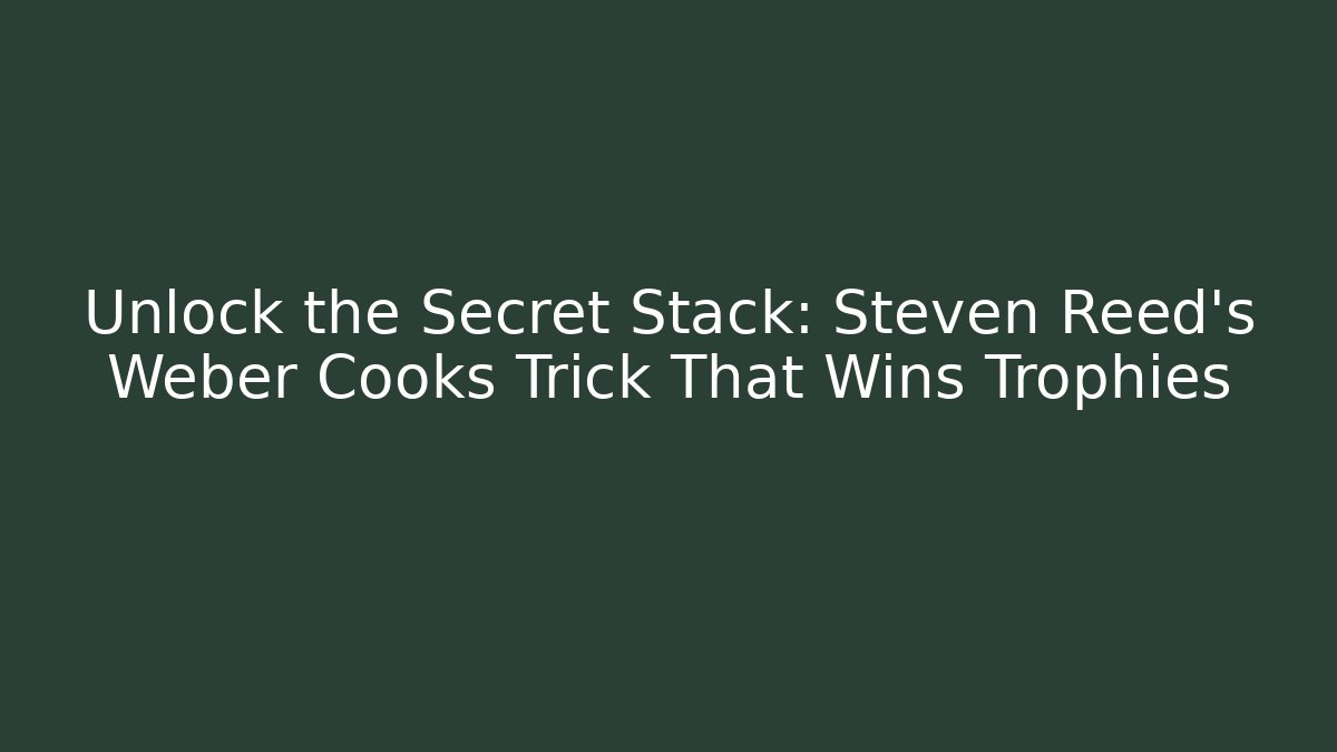 Unlock the Secret Stack: Steven Reed’s Weber Cooks Trick That Wins Trophies