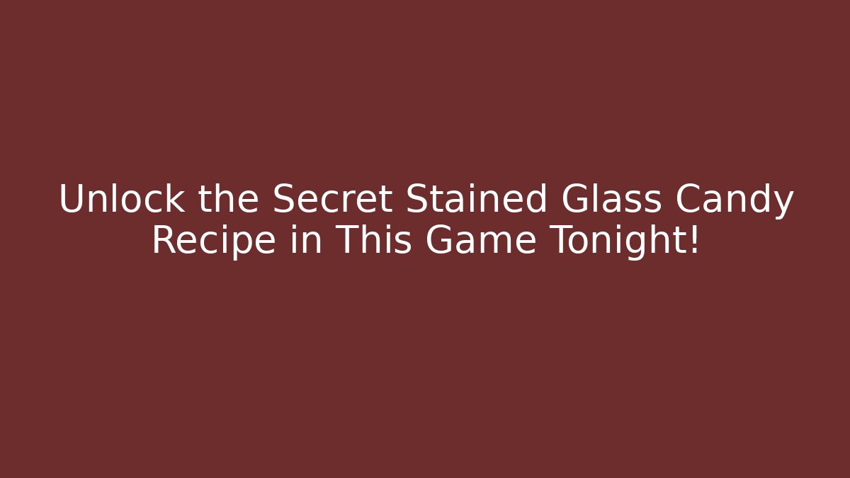 Unlock the Secret Stained Glass Candy Recipe in This Game Tonight!