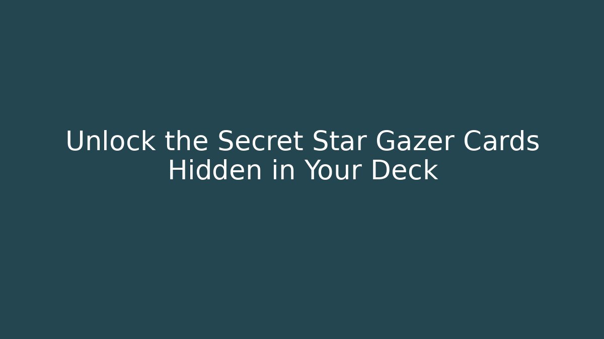 Unlock the Secret Star Gazer Cards Hidden in Your Deck