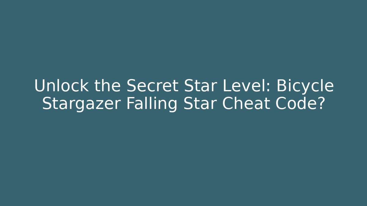 Unlock the Secret Star Level: Bicycle Stargazer Falling Star Cheat Code?