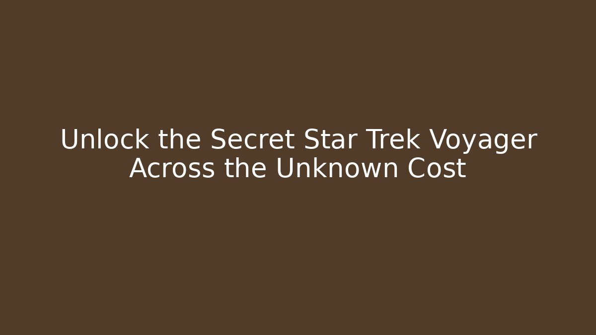 Unlock the Secret Star Trek Voyager Across the Unknown Cost